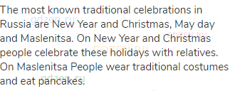 The most known traditional celebrations in Russia are New Year and Christmas, May day and