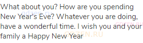 What about you? How are you spending New Year's Eve? Whatever you are doing, have a wonderful time.