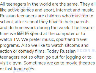 All teenagers in the world are the same. They all like active games and sport, internet and music.