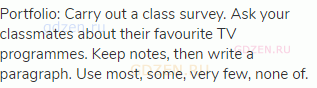 Portfolio: Carry out a class survey. Ask your classmates about their favourite TV programmes. Keep
