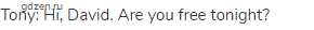 Tony: Hi, David. Are you free tonight?