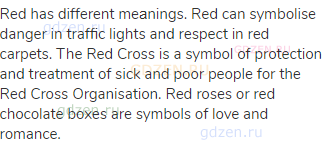 Red has different meаnings. Red can symbolise danger in traffic lights and respect in red carpets.