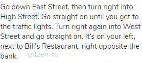 Go down East Street, then turn right into High Street. Go straight on until you get to the traffic