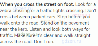 <strong>When you cross the street on foot.</strong> Look for a zebra crossing or a traffic lights