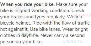 <strong>When you ride your bike.</strong> Make sure your bike is in good working condition. Check