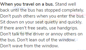 <strong>When you travel on a bus.</strong> Stand well back until the bus has stopped completely.
