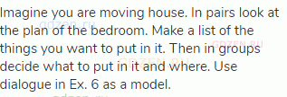 Imagine you are moving house. In pairs look at the plan of the bedroom. Make a list of the things
