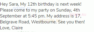 Hey Sara, My 12th birthday is next week! Please come to my party on Sunday, 4th September at 5:45