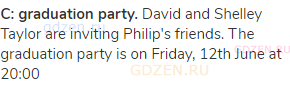 <strong>C: graduation party.</strong> David and Shelley Taylor are inviting Philip's friends. The