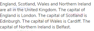 England, Scotland, Wales and Northern Ireland are all in the United Kingdom. The capital of England