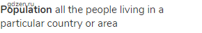 <strong>Population</strong> all the people living in a particular country or area 
