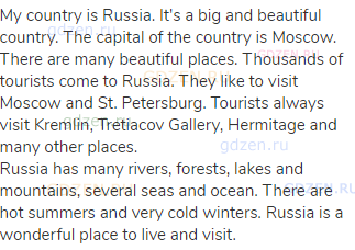 My country is Russia. It's a big and beautiful country. The capital of the country is Moscow. There