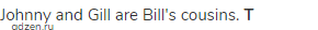 Johnny and Gill are Bill's cousins. <strong>T</strong> 
