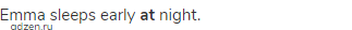 Emma sleeps early<strong> at </strong>night.