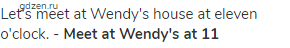 Let's meet at Wendy's house at eleven o'clock. - <strong>Meet at Wendy's at 11</strong>