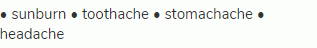 &bull; sunburn &bull; toothache &bull; stomachache &bull; headache