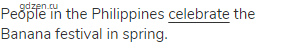 People in the Philippines <span class="under">celebrate</span> the Banana festival in spring.