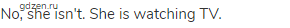No, she isn't. She is watching TV.