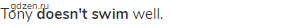 Tony <strong>doesn't swim</strong> well.