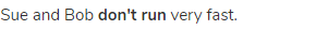 Sue and Bob <strong>don't run</strong> very fast.