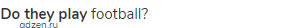 <strong>Do they play</strong> football?