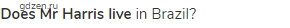 <strong>Does Mr Harris live</strong> in Brazil?