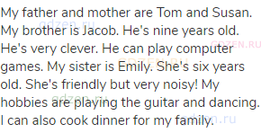 My father and mother are Tom and Susan. My brother is Jacob. He's nine years old. He's very clever.