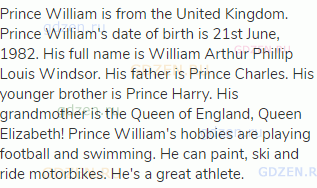 Prince William is from the United Kingdom. Prince William's date of birth is 21st June, 1982. His