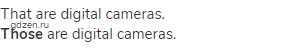 That are digital cameras.<br><strong>Those</strong> are digital cameras.