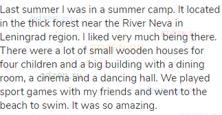 Last summer I was in a summer camp. It located in the thick forest near the River Neva in Leningrad