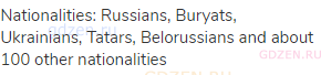 Nationalities: Russians, Buryats, Ukrainians, Tatars, Belorussians and about 100 other nationalities