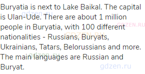Buryatia is next to Lake Baikal. The capital is Ulan-Ude. There are about 1 million people in
