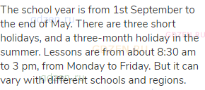 The school year is from 1st September to the end of May. There are three short holidays, and a