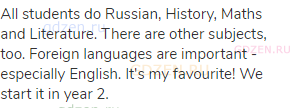 All students do Russian, History, Maths and Literature. There are other subjects, too. Foreign