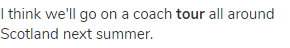 I think we'll go on a coach <strong>tour</strong> all around Scotland next summer.