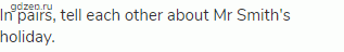 In pairs, tell each other about Mr Smith's holiday.