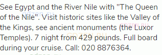 See Egypt and the River Nile with "The Queen of the Nile". Visit historic sites like the Valley of