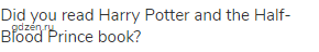 Did you read Harry Potter and the Half-Blood Prince book?