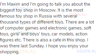 I'm Maxim and I'm going to talk you about the biggest toy shop in Moscow. It is the most famous toy