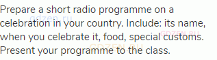 Prepare a short radio programme on a celebration in your country. Include: its name, when you