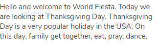 Hello and welcome to World Fiesta. Today we are looking at Thanksgiving Day. Thanksgiving Day is a