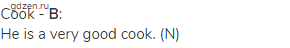 cook - <strong>B</strong>:<br>He is a very good cook. (N)