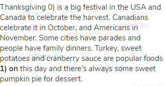 Thanksgiving 0) is a big festival in the USA and Canada to celebrate the harvest. Canadians