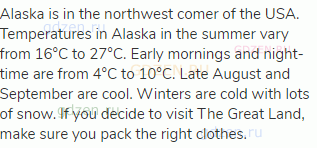 Alaska is in the northwest comer of the USA. Temperatures in Alaska in the summer vary from 16°C to