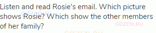 Listen and read Rosie's email. Which picture shows Rosie? Which show the other members of her