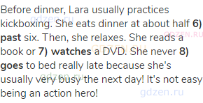 Before dinner, Lara usually practices kickboxing. She eats dinner at about half <strong>6)