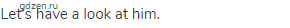 Let's have a look at him.