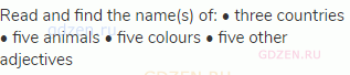 Read and find the name(s) of: • three countries • five animals • five colours • five other