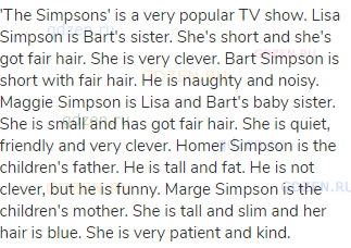 'The Simpsons' is a very popular TV show. Lisa Simpson is Bart's sister. She's short and she's got
