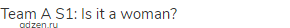 Team A S1: Is it a woman?